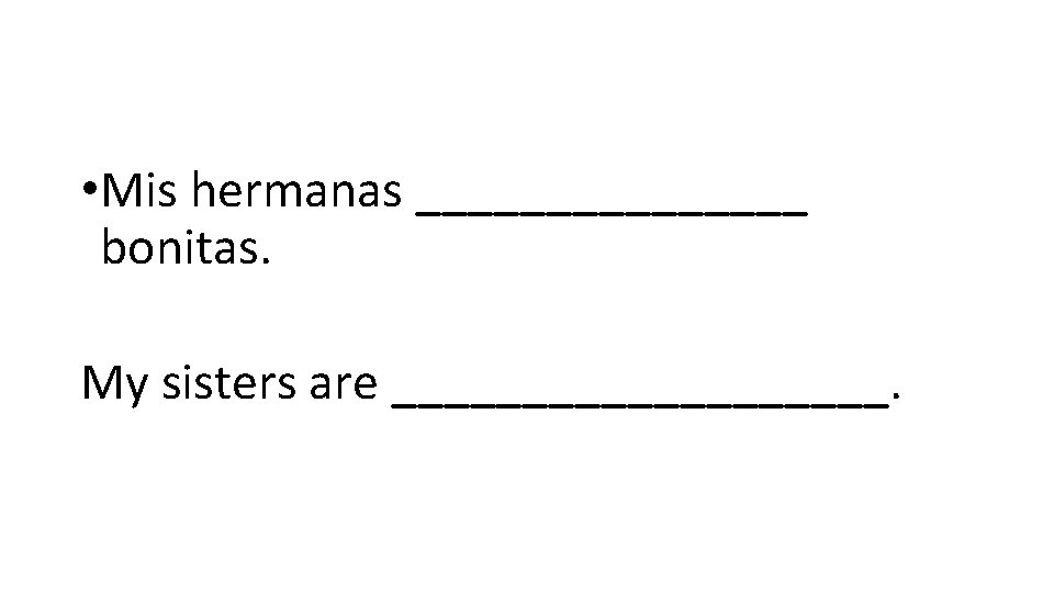  • Mis hermanas ________ bonitas. My sisters are __________. 