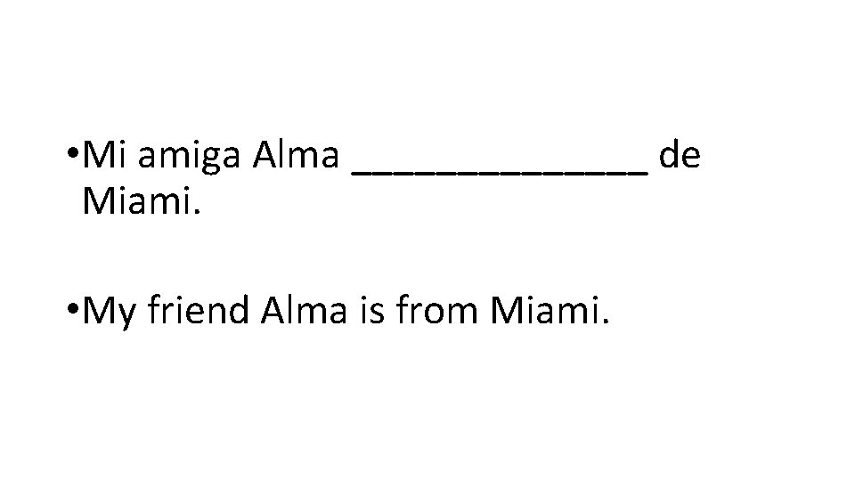  • Mi amiga Alma _______ de Miami. • My friend Alma is from