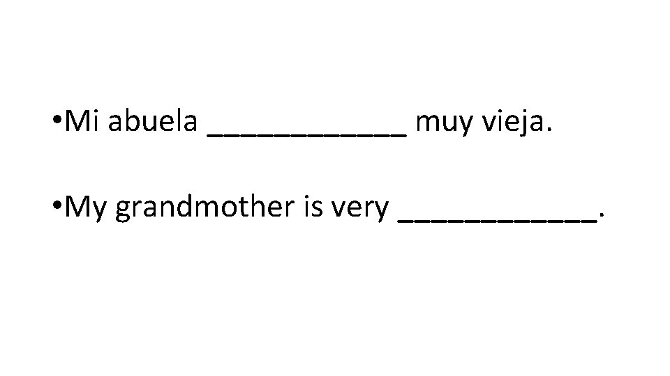  • Mi abuela ______ muy vieja. • My grandmother is very ______. 