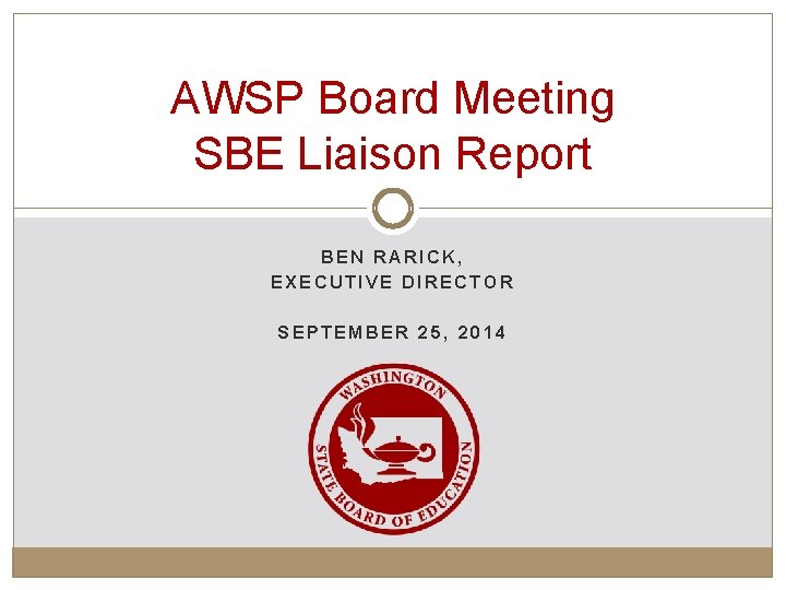 AWSP Board Meeting SBE Liaison Report BEN RARICK, EXECUTIVE DIRECTOR SEPTEMBER 25, 2014 