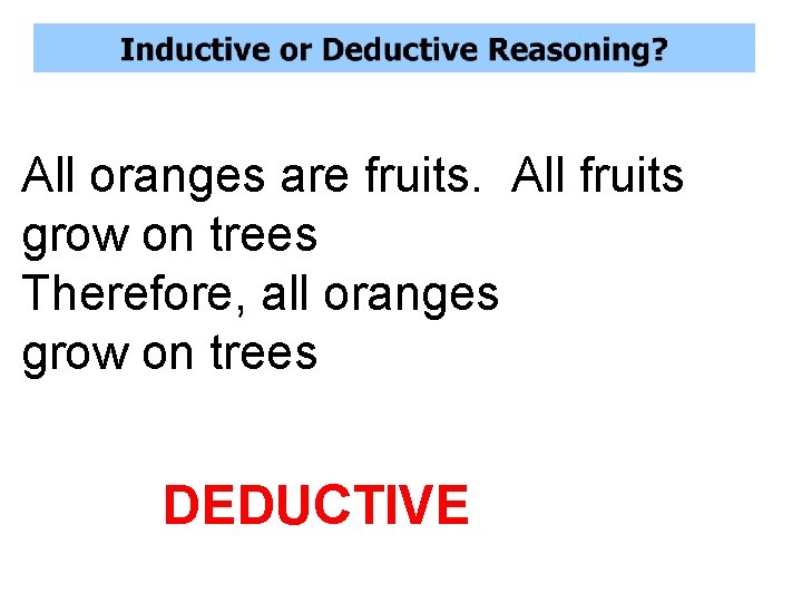 All oranges are fruits. All fruits grow on trees Therefore, all oranges grow on