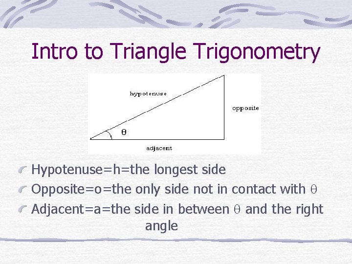 Intro to Triangle Trigonometry Hypotenuse=h=the longest side Opposite=o=the only side not in contact with
