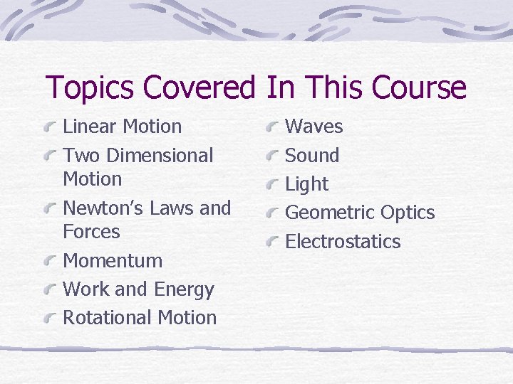 Topics Covered In This Course Linear Motion Two Dimensional Motion Newton’s Laws and Forces