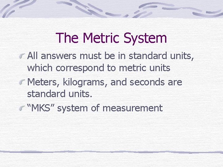 The Metric System All answers must be in standard units, which correspond to metric