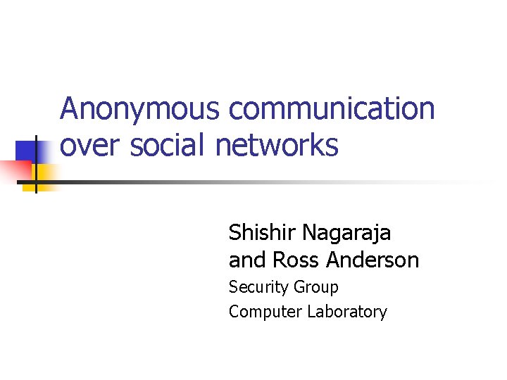 Anonymous communication over social networks Shishir Nagaraja and Ross Anderson Security Group Computer Laboratory
