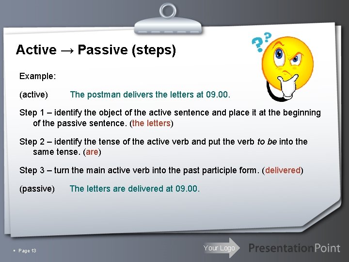 Active → Passive (steps) Example: (active) The postman delivers the letters at 09. 00.