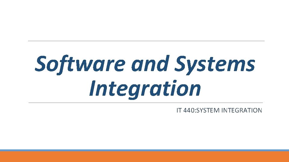 Software and Systems Integration IT 440: SYSTEM INTEGRATION 