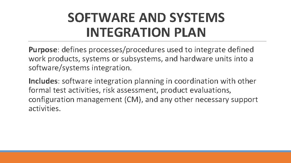 SOFTWARE AND SYSTEMS INTEGRATION PLAN Purpose: defines processes/procedures used to integrate defined work products,