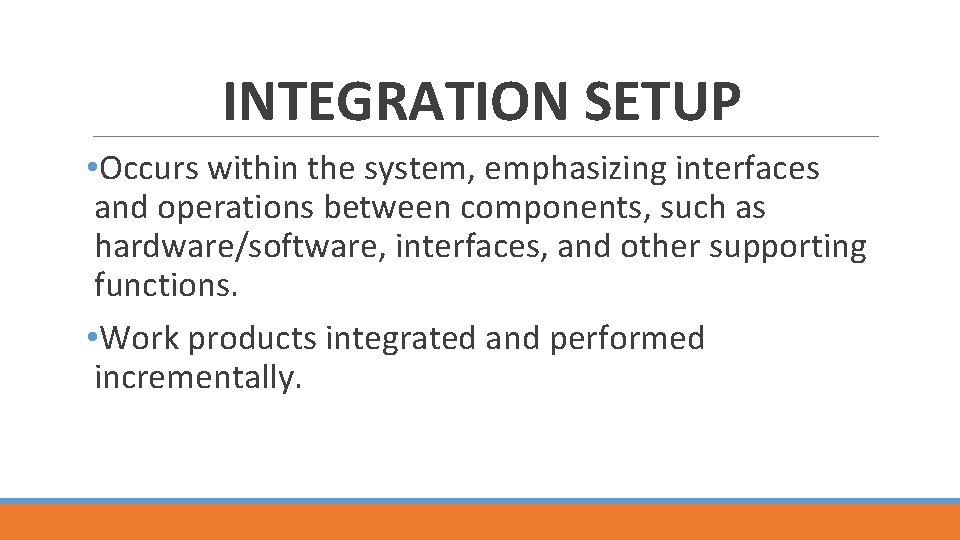 INTEGRATION SETUP • Occurs within the system, emphasizing interfaces and operations between components, such