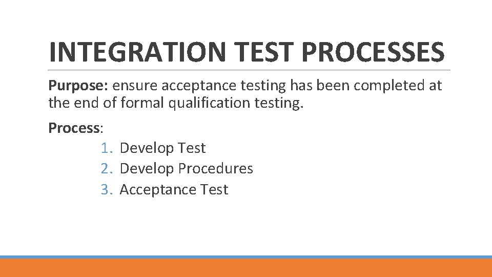INTEGRATION TEST PROCESSES Purpose: ensure acceptance testing has been completed at the end of