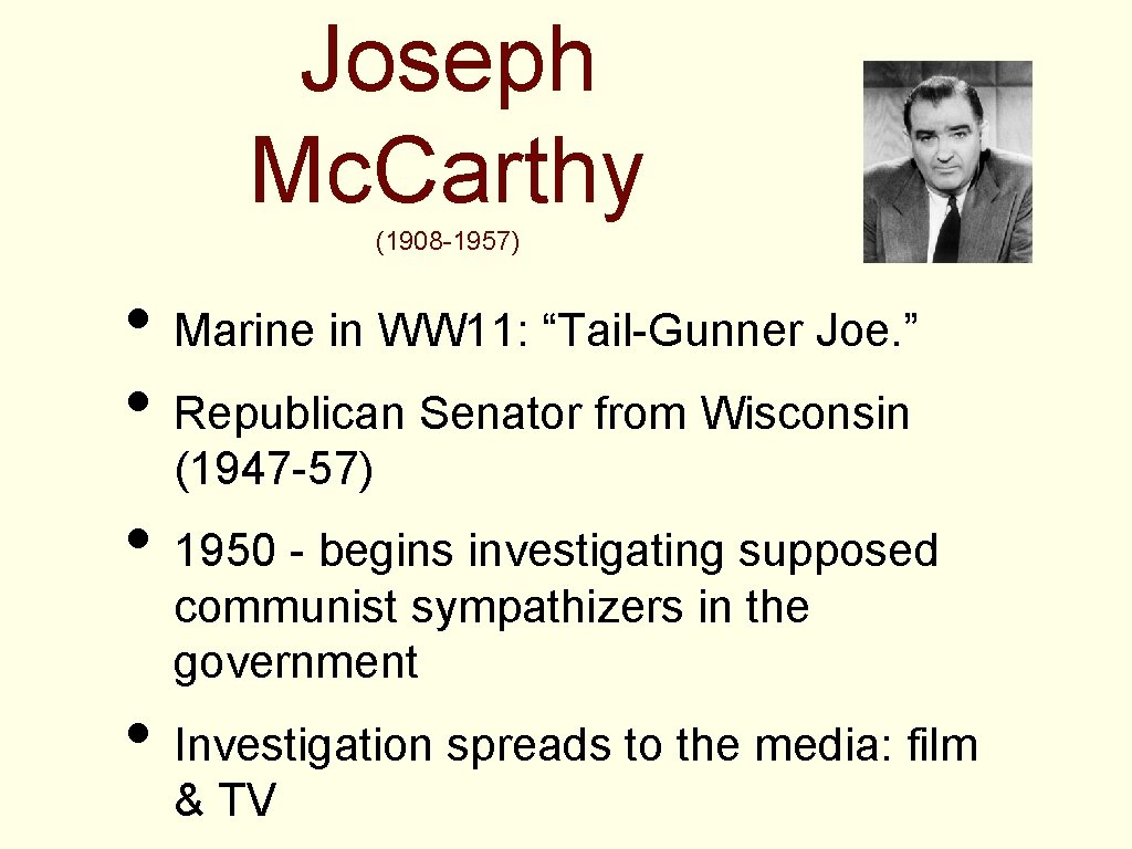 Joseph Mc. Carthy (1908 -1957) • Marine in WW 11: “Tail-Gunner Joe. ” •