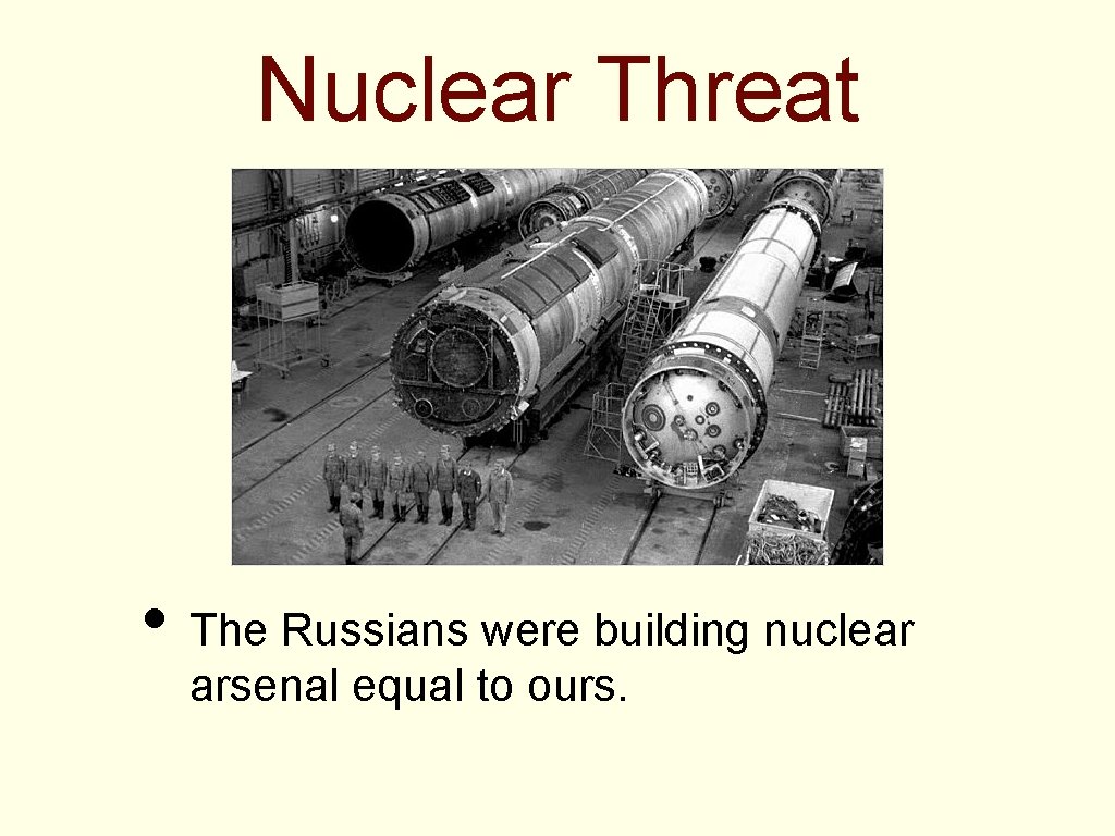 Nuclear Threat • The Russians were building nuclear arsenal equal to ours. 