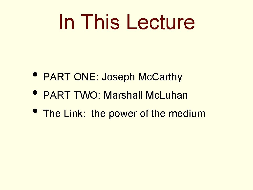 In This Lecture • PART ONE: Joseph Mc. Carthy • PART TWO: Marshall Mc.