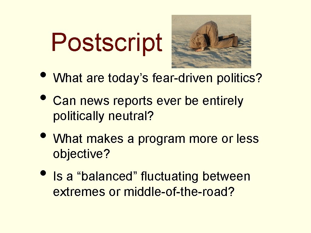 Postscript • What are today’s fear-driven politics? • Can news reports ever be entirely