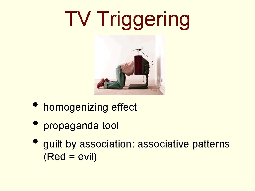 TV Triggering • homogenizing effect • propaganda tool • guilt by association: associative patterns