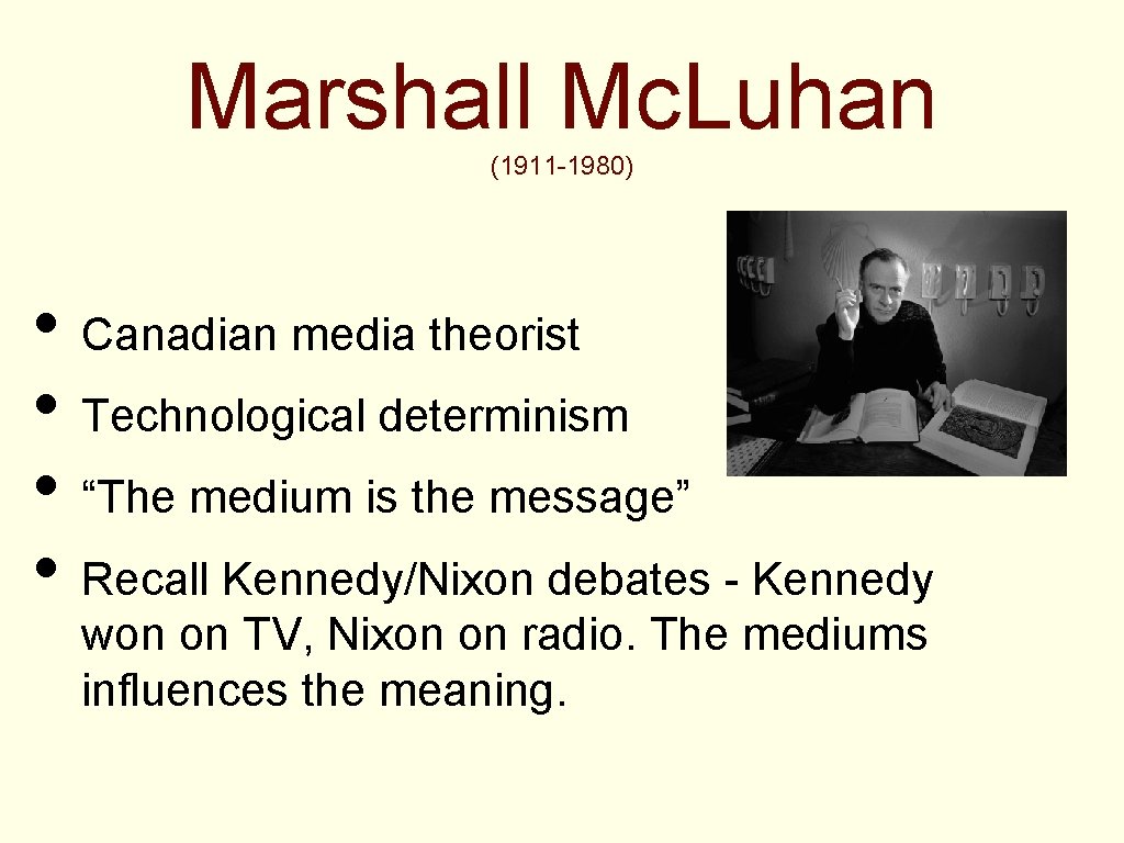 Marshall Mc. Luhan (1911 -1980) • Canadian media theorist • Technological determinism • “The