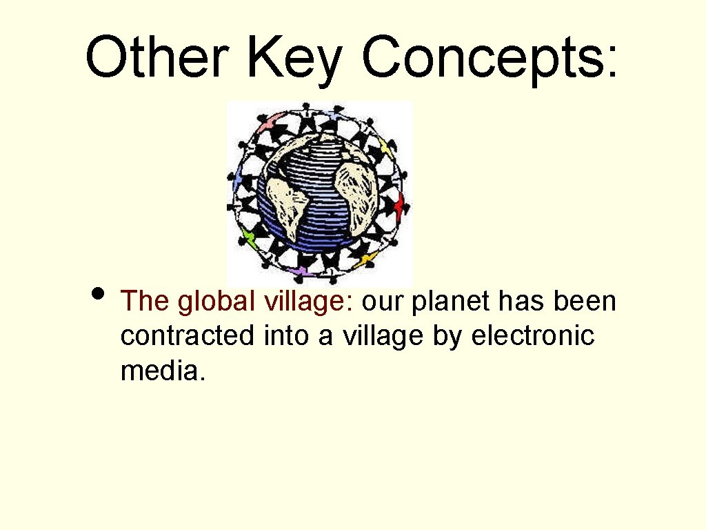 Other Key Concepts: • The global village: our planet has been contracted into a