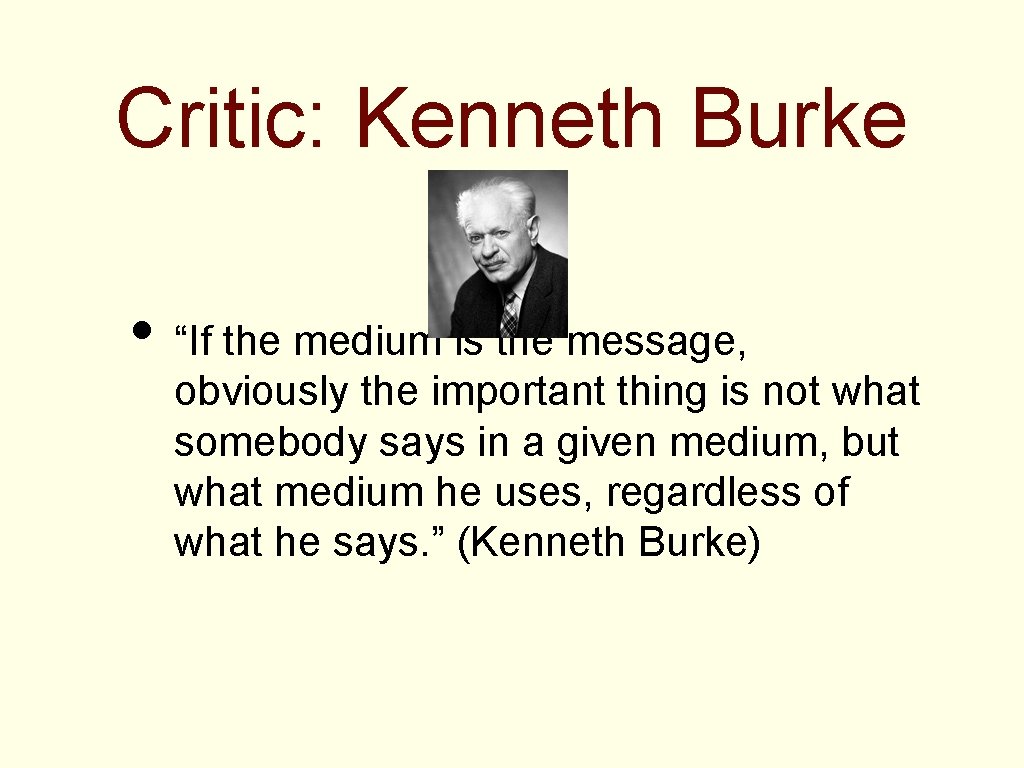 Critic: Kenneth Burke • “If the medium is the message, obviously the important thing