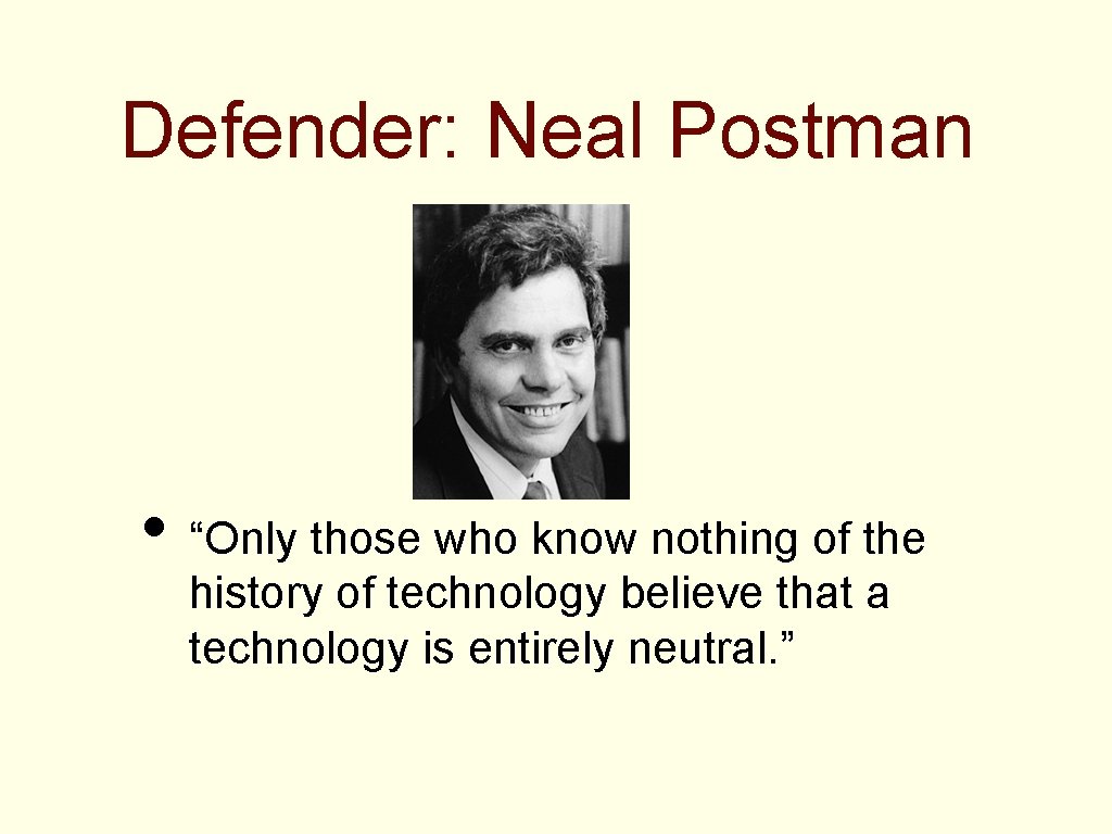 Defender: Neal Postman • “Only those who know nothing of the history of technology