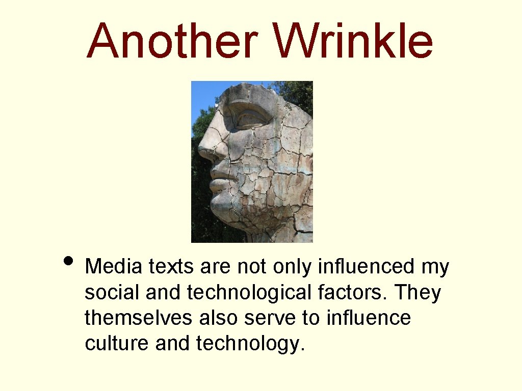 Another Wrinkle • Media texts are not only influenced my social and technological factors.