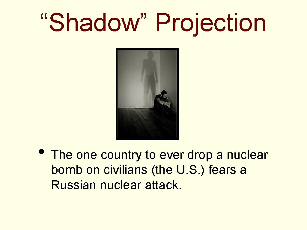 “Shadow” Projection • The one country to ever drop a nuclear bomb on civilians