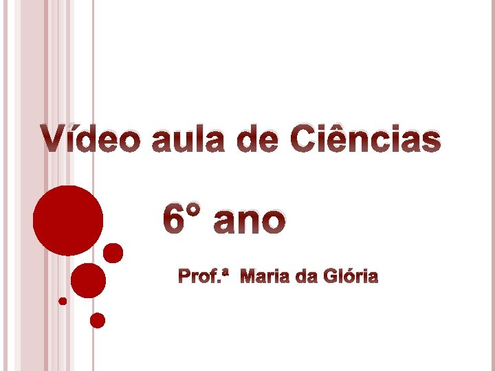 Vídeo aula de Ciências 6° ano Prof. ª Maria da Glória 
