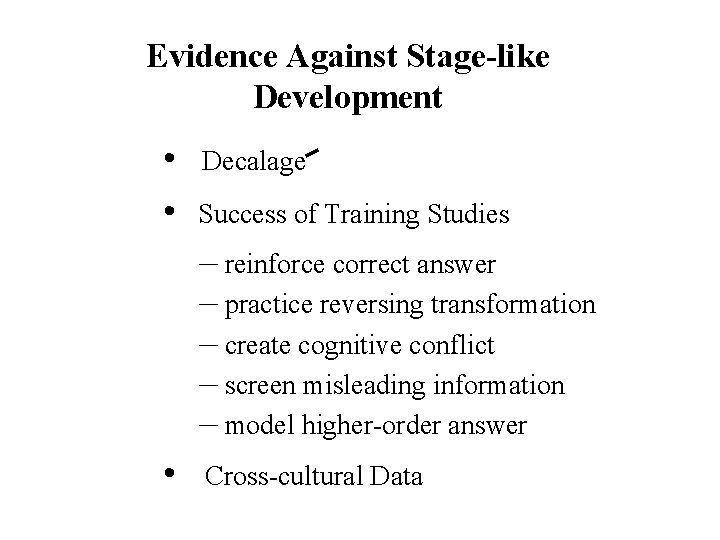 Evidence Against Stage-like Development • • Decalage Success of Training Studies – reinforce correct