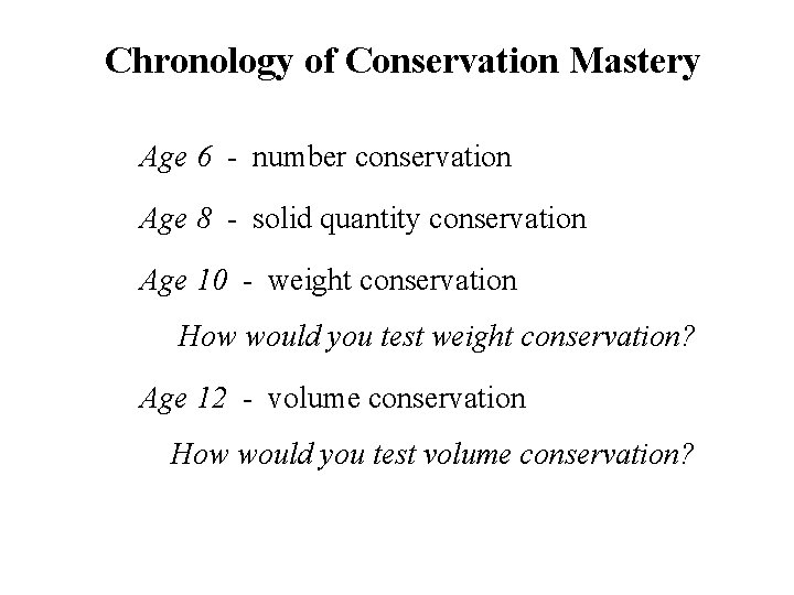 Chronology of Conservation Mastery Age 6 - number conservation Age 8 - solid quantity