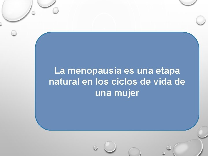 La menopausia es una etapa natural en los ciclos de vida de una mujer La menopausia es una etapa natural en los ciclos de vida de una mujer