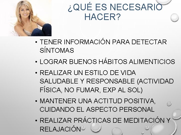 ¿QUÉ ES NECESARIO HACER? • TENER INFORMACIÓN PARA DETECTAR SÍNTOMAS • LOGRAR BUENOS HÁBITOS ¿QUÉ ES NECESARIO HACER? • TENER INFORMACIÓN PARA DETECTAR SÍNTOMAS • LOGRAR BUENOS HÁBITOS