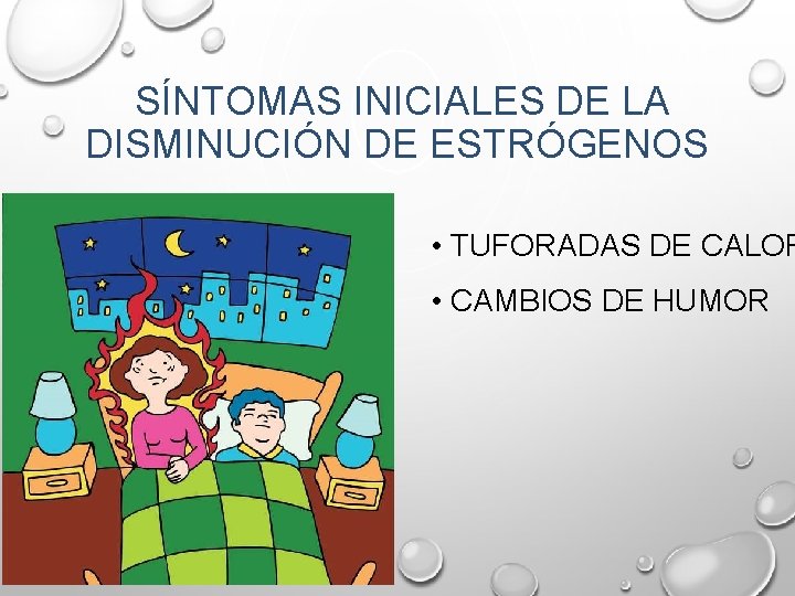 SÍNTOMAS INICIALES DE LA DISMINUCIÓN DE ESTRÓGENOS • TUFORADAS DE CALOR • CAMBIOS DE SÍNTOMAS INICIALES DE LA DISMINUCIÓN DE ESTRÓGENOS • TUFORADAS DE CALOR • CAMBIOS DE