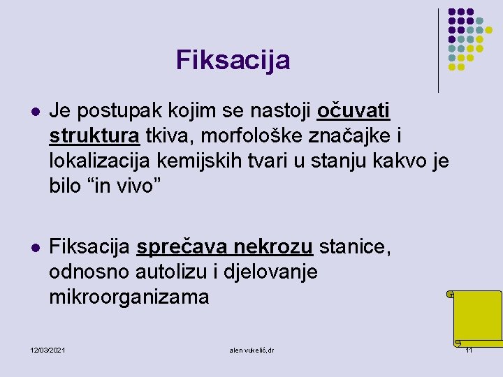 Fiksacija l Je postupak kojim se nastoji očuvati struktura tkiva, morfološke značajke i lokalizacija