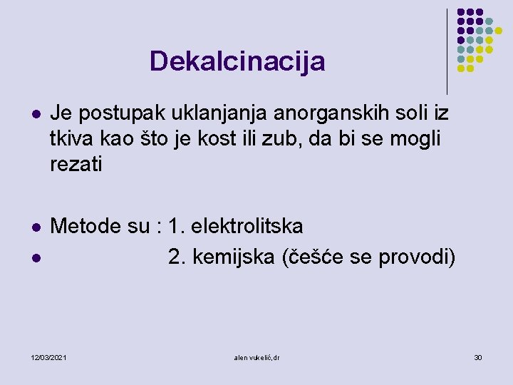 Dekalcinacija l Je postupak uklanjanja anorganskih soli iz tkiva kao što je kost ili