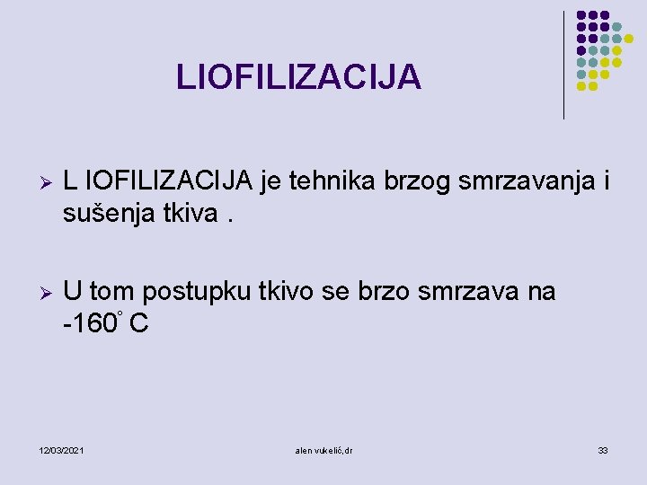 LIOFILIZACIJA Ø L IOFILIZACIJA je tehnika brzog smrzavanja i sušenja tkiva. Ø U tom