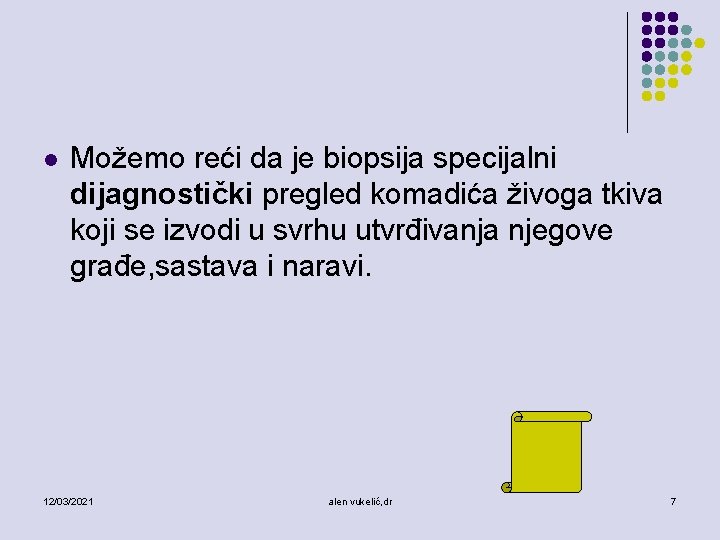 l Možemo reći da je biopsija specijalni dijagnostički pregled komadića živoga tkiva koji se