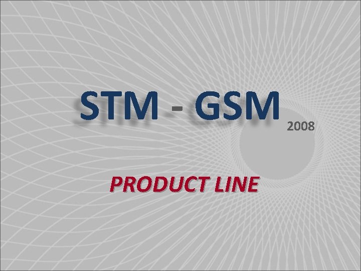 STM - GSM PRODUCT LINE 2008 