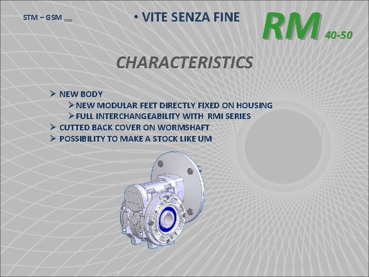 STM – GSM 2008 • VITE SENZA FINE CHARACTERISTICS RM Ø NEW BODY ØNEW