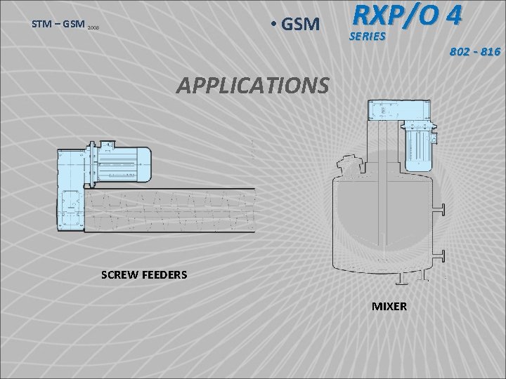  • GSM STM – GSM 2008 RXP/O 4 SERIES 802 - 816 APPLICATIONS