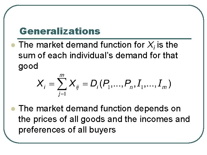 Generalizations l The market demand function for Xi is the sum of each individual’s