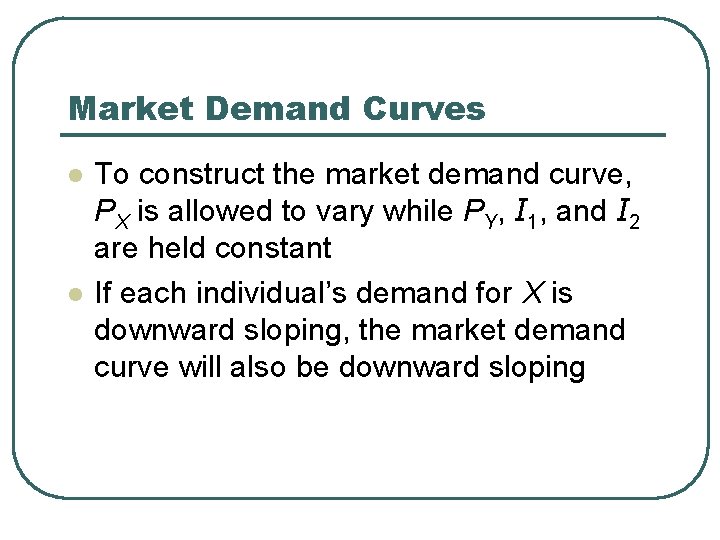Market Demand Curves l l To construct the market demand curve, PX is allowed