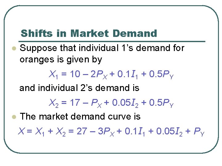 Shifts in Market Demand l Suppose that individual 1’s demand for oranges is given
