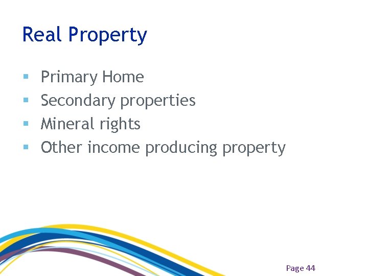 Real Property § § Primary Home Secondary properties Mineral rights Other income producing property