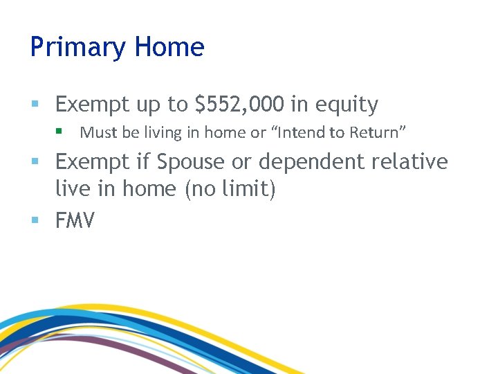 Primary Home § Exempt up to $552, 000 in equity § Must be living