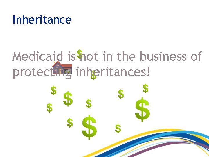 Inheritance Medicaid is not in the business of protecting inheritances! 