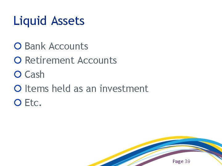 Liquid Assets Bank Accounts Retirement Accounts Cash Items held as an investment Etc. Page