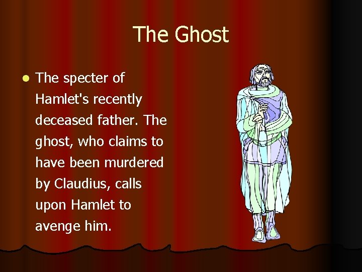 The Ghost l The specter of Hamlet's recently deceased father. The ghost, who claims