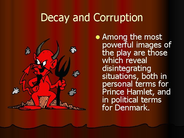 Decay and Corruption l Among the most powerful images of the play are those