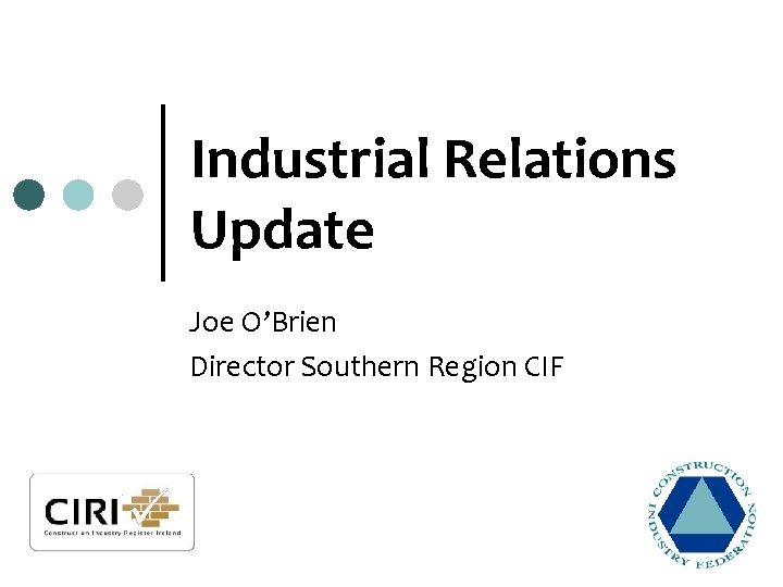 Industrial Relations Update Joe O’Brien Director Southern Region CIF 