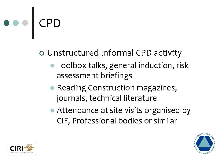CPD ¢ Unstructured Informal CPD activity Toolbox talks, general induction, risk assessment briefings l