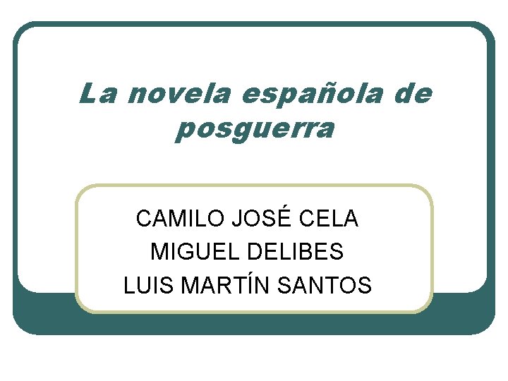 La novela española de posguerra CAMILO JOSÉ CELA MIGUEL DELIBES LUIS MARTÍN SANTOS 